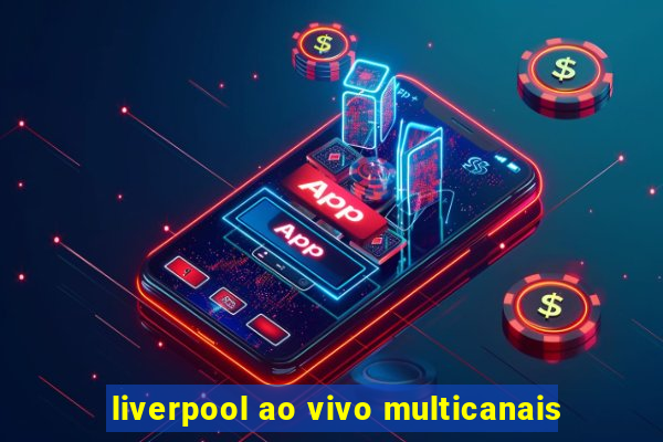 liverpool ao vivo multicanais